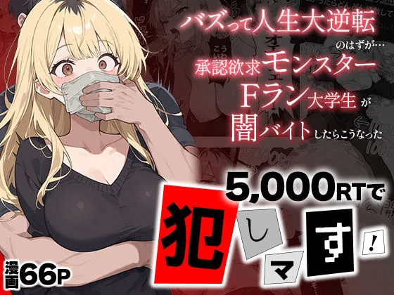 5000RTで犯します!バズって人生大逆転のはずが…承認欲求モンスターFラン大学生が闇バイトしたらこうなった