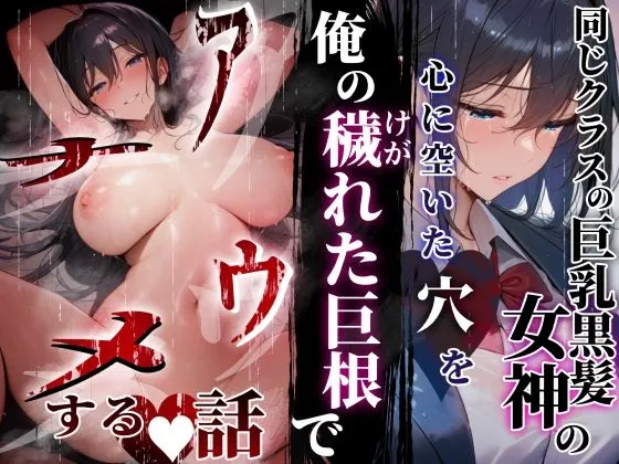 同じクラスの巨乳黒髪女神の心に空いた穴をオレの穢れた巨根でアナウメする話